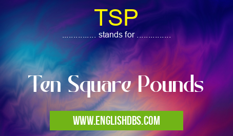 TSP means Ten Square Pounds TSP