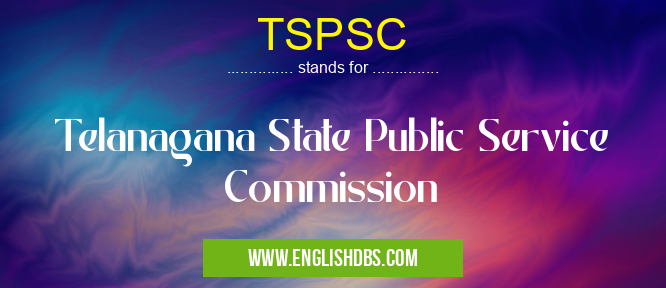 TSPSC means Telanagana State Public Service Commission TSPSC