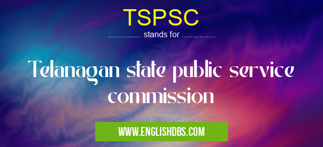 TSPSC means Telanagan state public service commission TSPSC