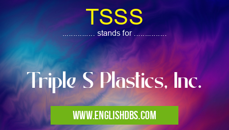 TSSS means Triple S Plastics, Inc. TSSS