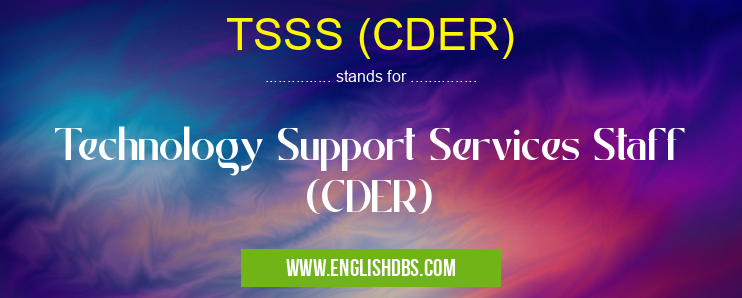 TSSS (CDER) means Technology Support Services Staff (CDER) TSSS (CDER)