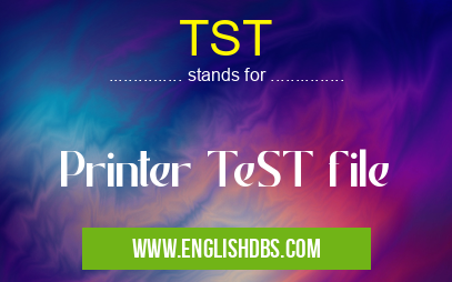 TST means Printer TeST file TST