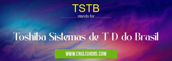 TSTB means Toshiba Sistemas de T D do Brasil TSTB