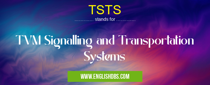 TSTS means TVM Signalling and Transportation Systems TSTS
