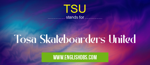TSU means Tosa Skateboarders United TSU
