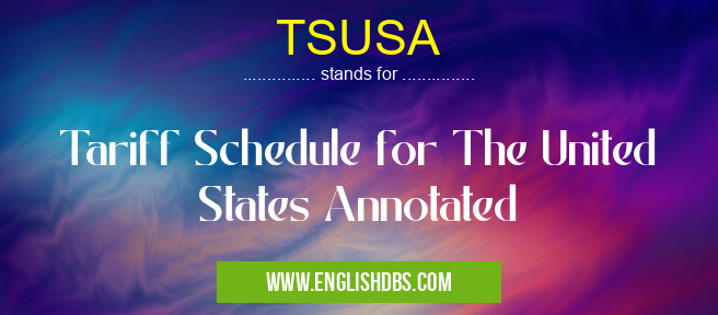 TSUSA means Tariff Schedule for The United States Annotated TSUSA