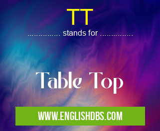 TT means Table Top TT