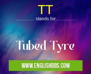 TT means Tubed Tyre TT
