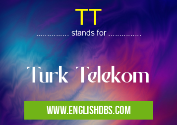 TT means Turk Telekom TT