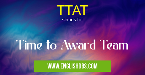 TTAT means Time to Award Team TTAT