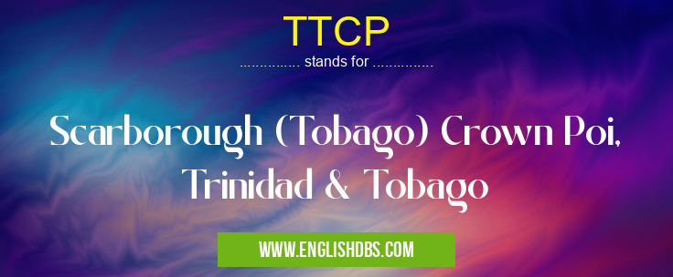TTCP means Scarborough (Tobago) Crown Poi, Trinidad & Tobago TTCP