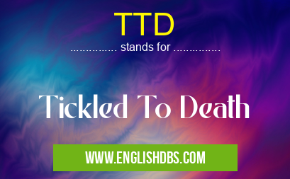 TTD means Tickled To Death TTD