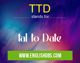 TTD means tal to Date TTD