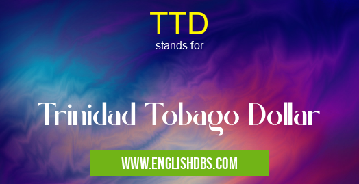 TTD means Trinidad Tobago Dollar TTD