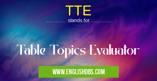 TTE means Table Topics Evaluator TTE