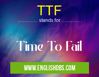 TTF means Time To Fail TTF