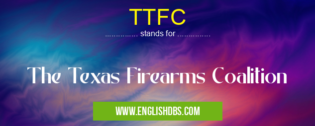 TTFC means The Texas Firearms Coalition TTFC
