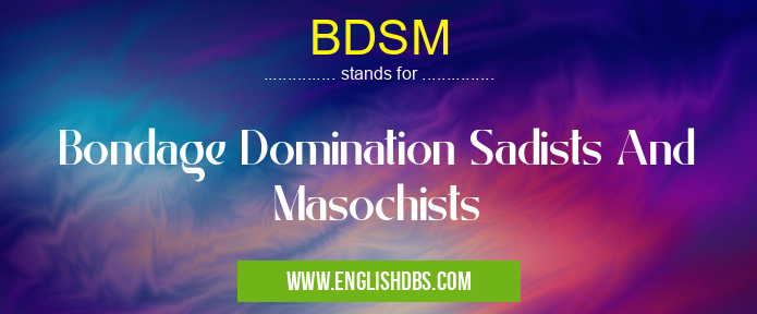 BDSM means Bondage Domination Sadists And Masochists BDSM