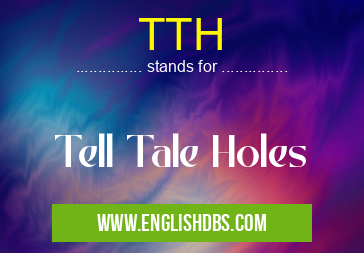 TTH means Tell Tale Holes TTH
