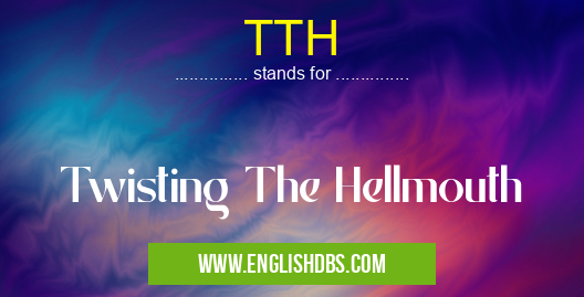 TTH means Twisting The Hellmouth TTH
