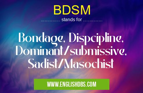 BDSM means Bondage, Dispcipline, Dominant/submissive, Sadist/Masochist BDSM