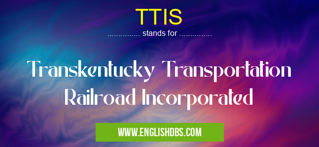 TTIS means Transkentucky Transportation Railroad Incorporated TTIS