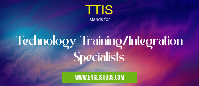 TTIS means Technology Training/Integration Specialists TTIS