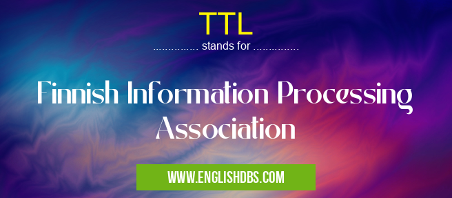 TTL means Finnish Information Processing Association TTL