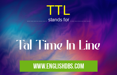 TTL means Tal Time In Line TTL