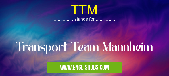 TTM means Transport Team Mannheim TTM