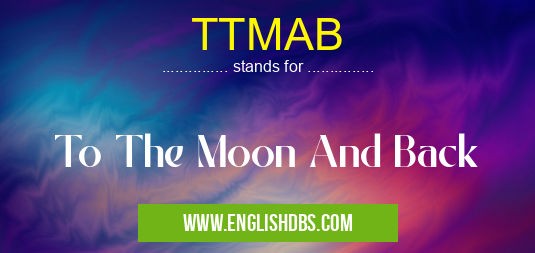 TTMAB means To The Moon And Back TTMAB