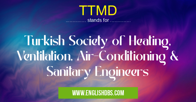 TTMD means Turkish Society of Heating, Ventilation, Air-Conditioning & Sanitary Engineers TTMD