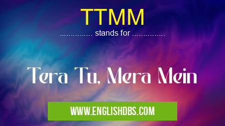 TTMM means Tera Tu, Mera Mein TTMM