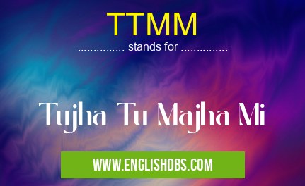 TTMM means Tujha Tu Majha Mi TTMM