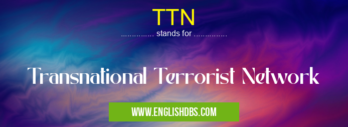 TTN means Transnational Terrorist Network TTN