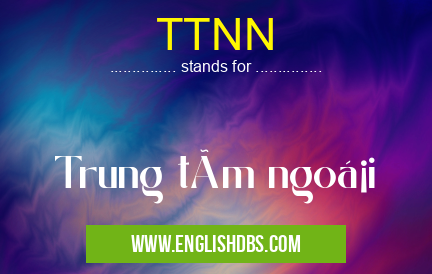 TTNN means Trung tâm ngoại TTNN