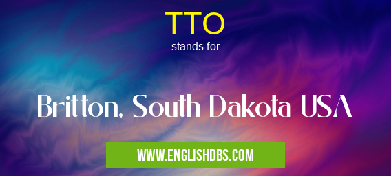 TTO means Britton, South Dakota USA TTO