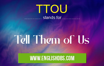 TTOU means Tell Them of Us TTOU