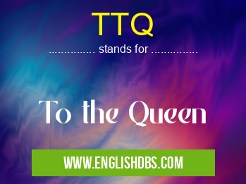 TTQ means To the Queen TTQ