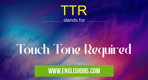 TTR means Touch Tone Required TTR