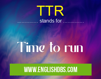 TTR means Time to run TTR