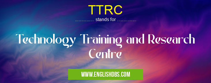 TTRC means Technology Training and Research Centre TTRC