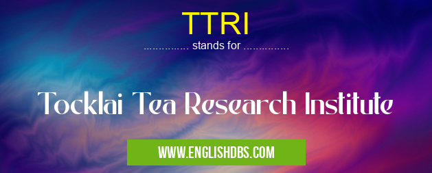 TTRI means Tocklai Tea Research Institute TTRI