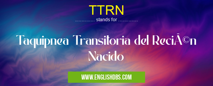 TTRN means Taquipnea Transitoria del Recién Nacido TTRN