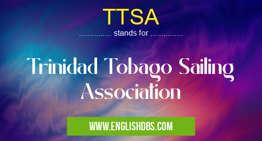 TTSA means Trinidad Tobago Sailing Association TTSA