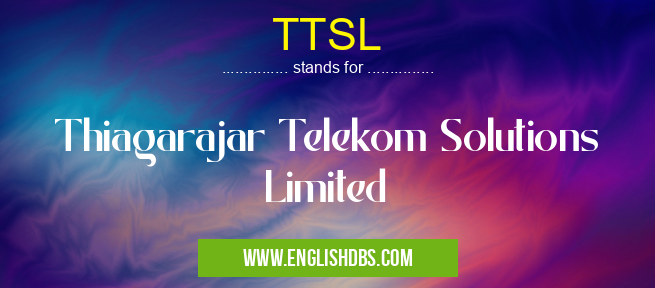 TTSL means Thiagarajar Telekom Solutions Limited TTSL