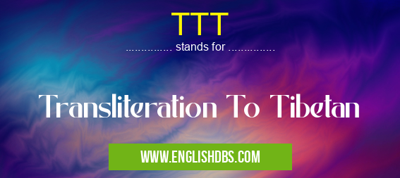 TTT means Transliteration To Tibetan TTT