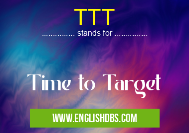 TTT means Time to Target TTT