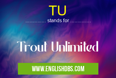 TU means Trout Unlimited TU