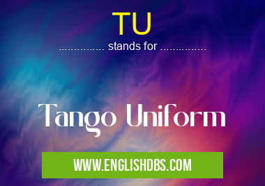 TU means Tango Uniform TU